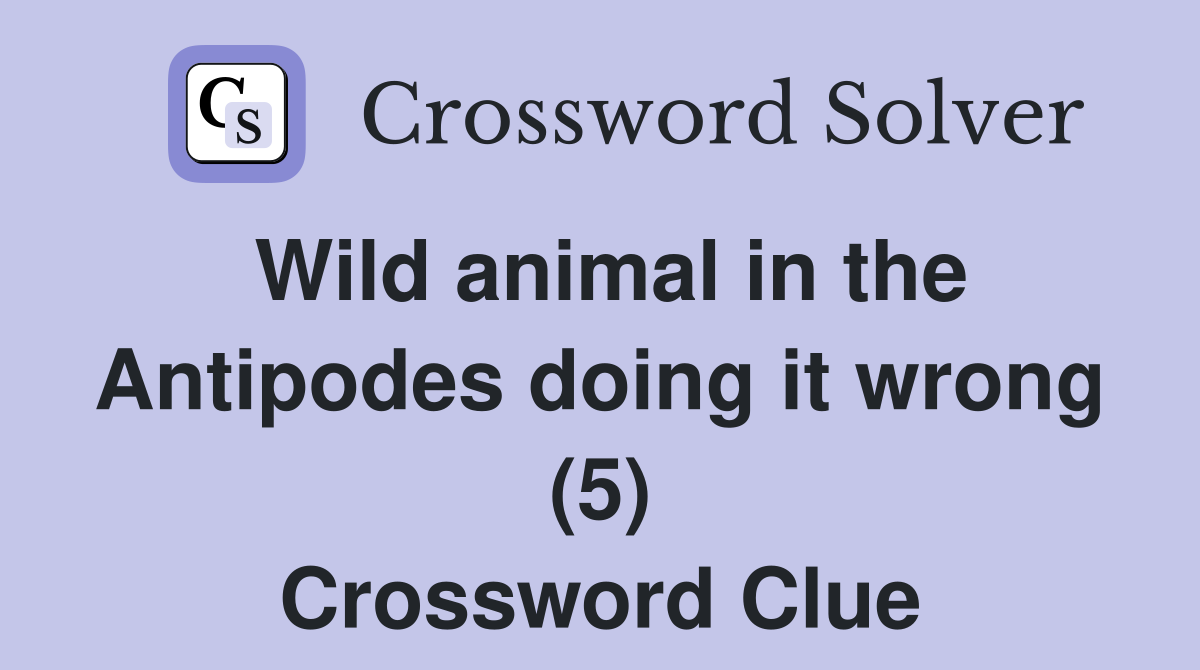 Wild animal in the Antipodes doing it wrong (5) Crossword Clue