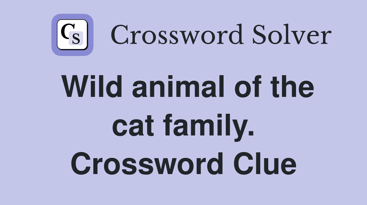 Wild animal of the cat family. Crossword Clue