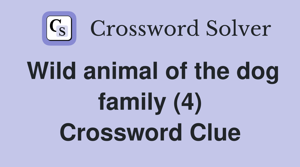 Wild animal of the dog family (4) Crossword Clue