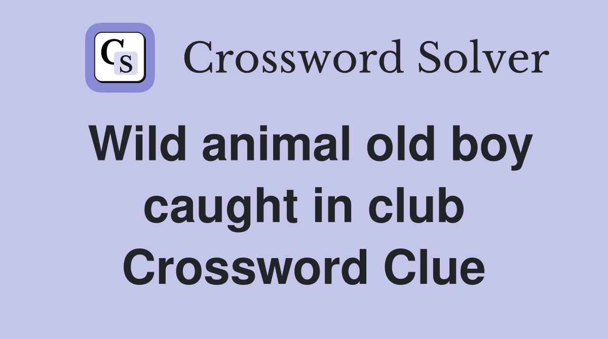 Wild animal old boy caught in club Crossword Clue