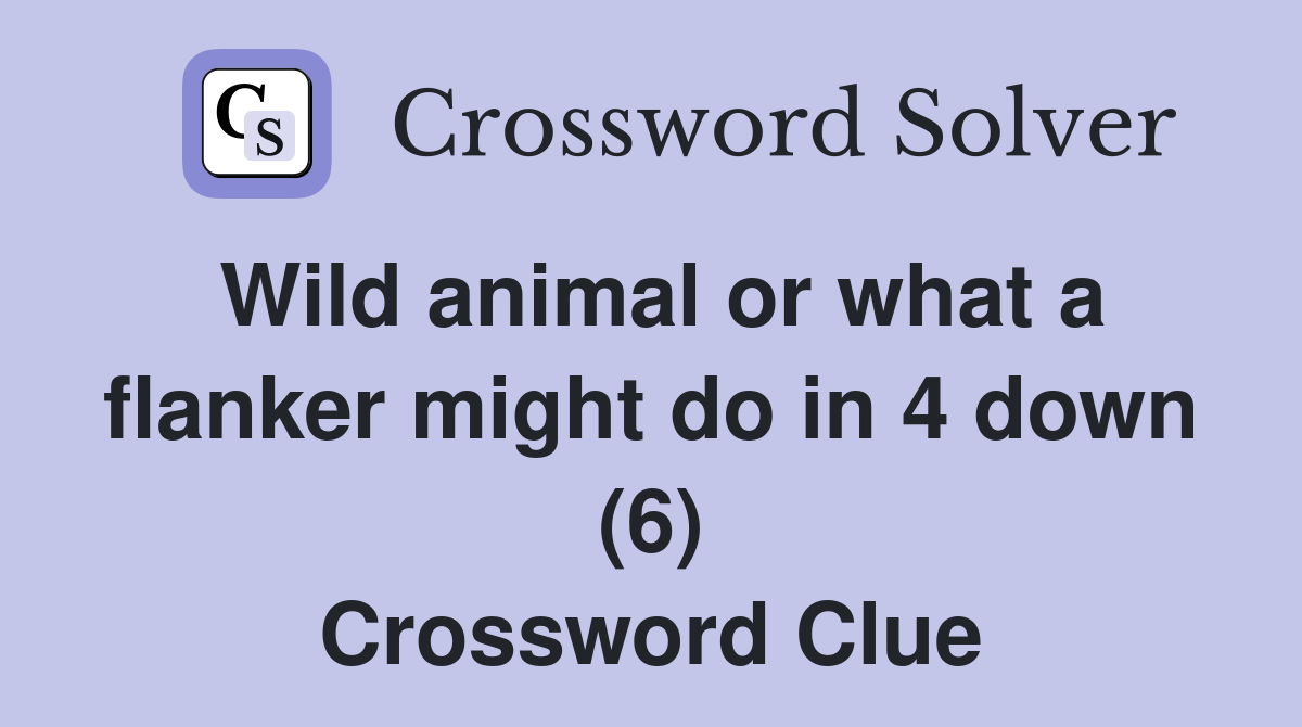 Wild animal or what a flanker might do in 4 down (6) Crossword Clue
