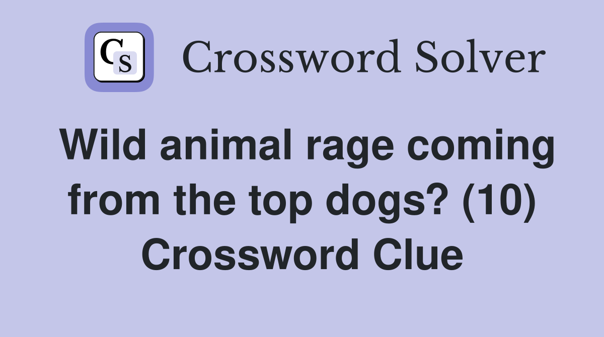 Wild animal rage coming from the top dogs? (10) Crossword Clue