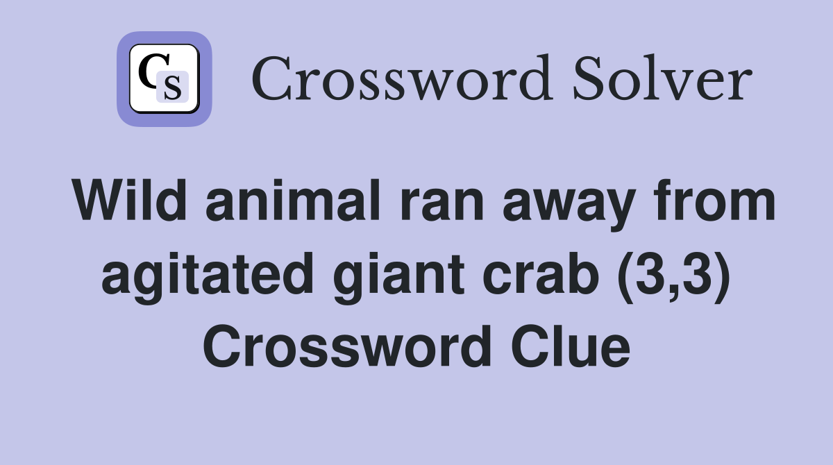Wild animal ran away from agitated giant crab (3,3) Crossword Clue