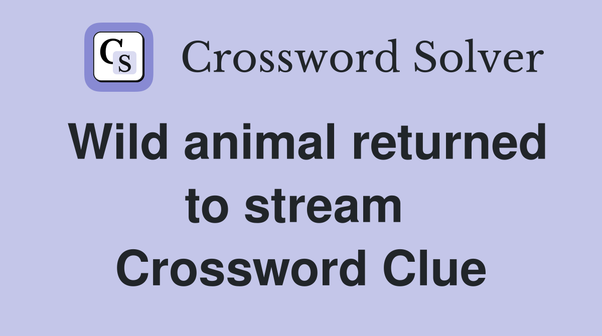 Wild animal returned to stream  Crossword Clue