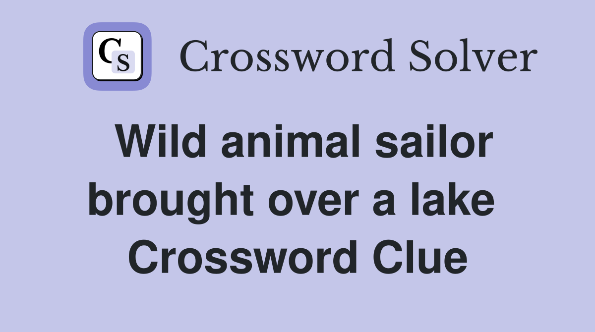 Wild animal sailor brought over a lake  Crossword Clue