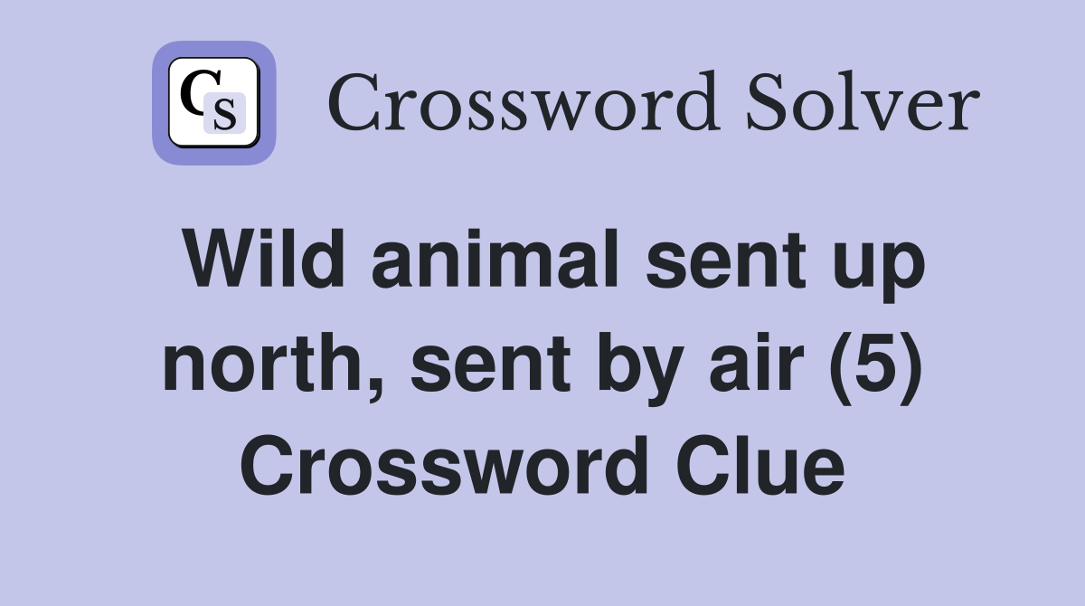 Wild animal sent up north, sent by air (5) Crossword Clue