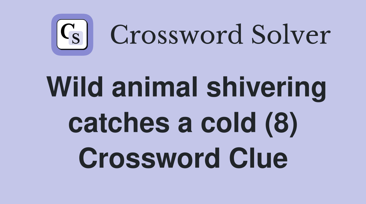 Wild animal shivering catches a cold (8) Crossword Clue