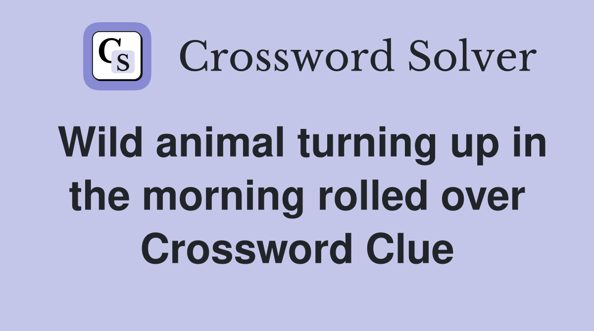 Wild animal turning up in the morning rolled over Crossword Clue
