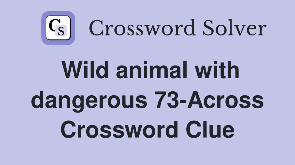 Wild animal with dangerous 73-Across Crossword Clue