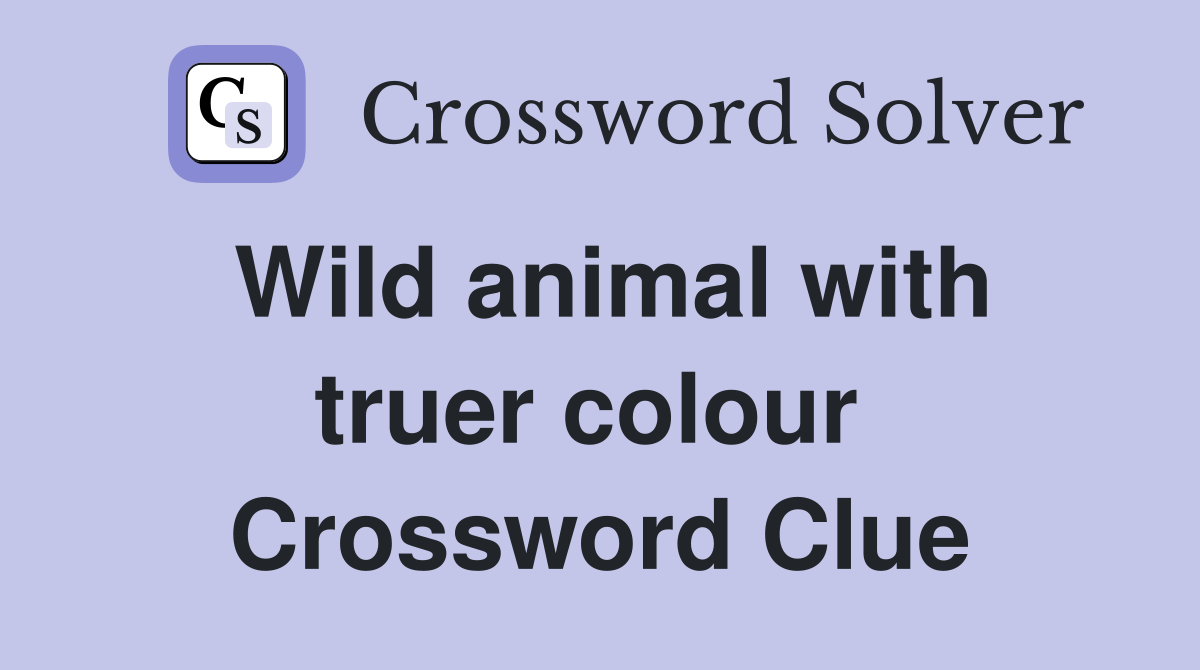 Wild animal with truer colour  Crossword Clue