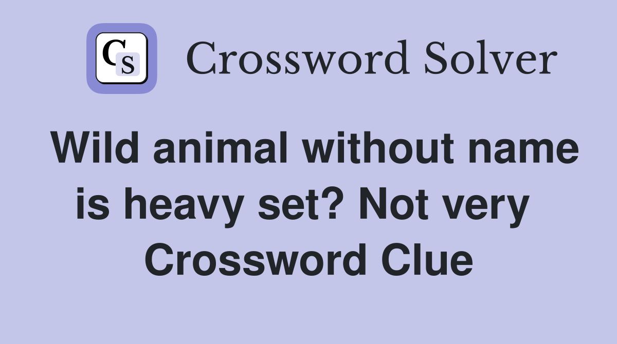 Wild animal without name is heavy set? Not very  Crossword Clue