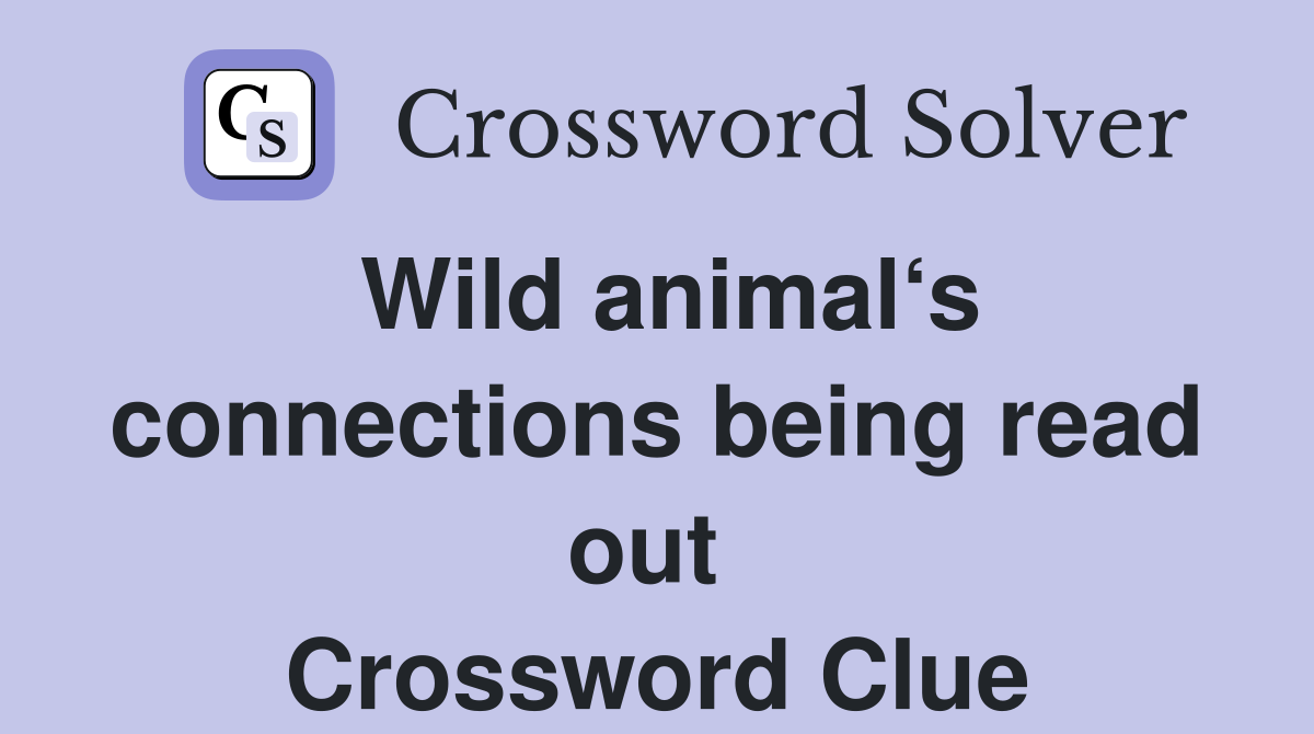 Wild animal‘s connections being read out  Crossword Clue