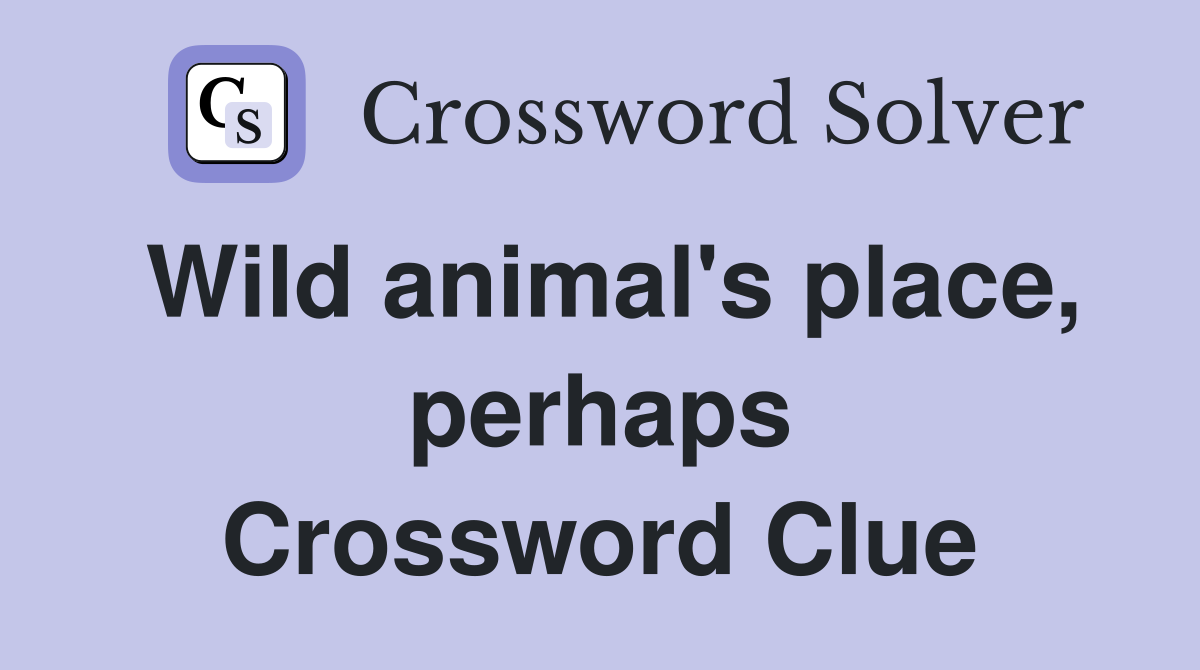 Wild animal's place, perhaps Crossword Clue