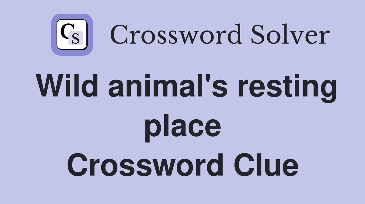 Wild animal's resting place Crossword Clue