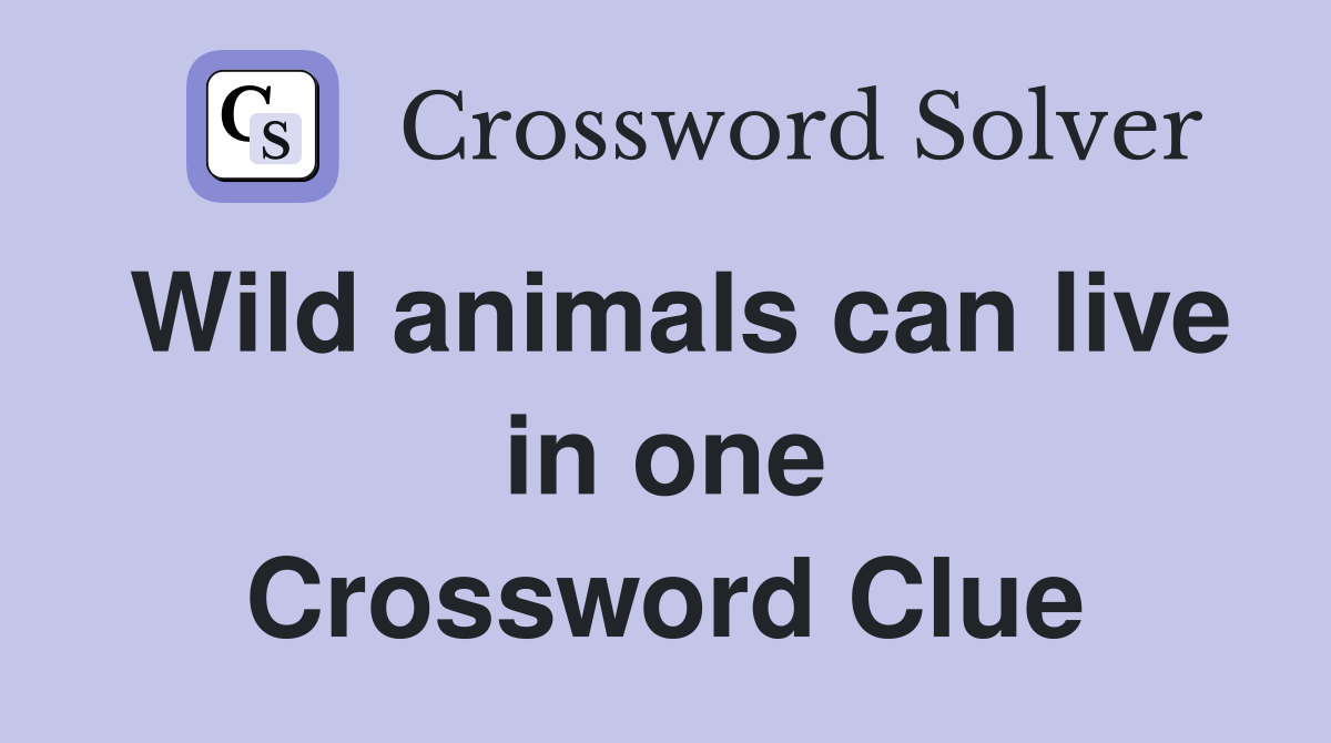 Wild animals can live in one Crossword Clue