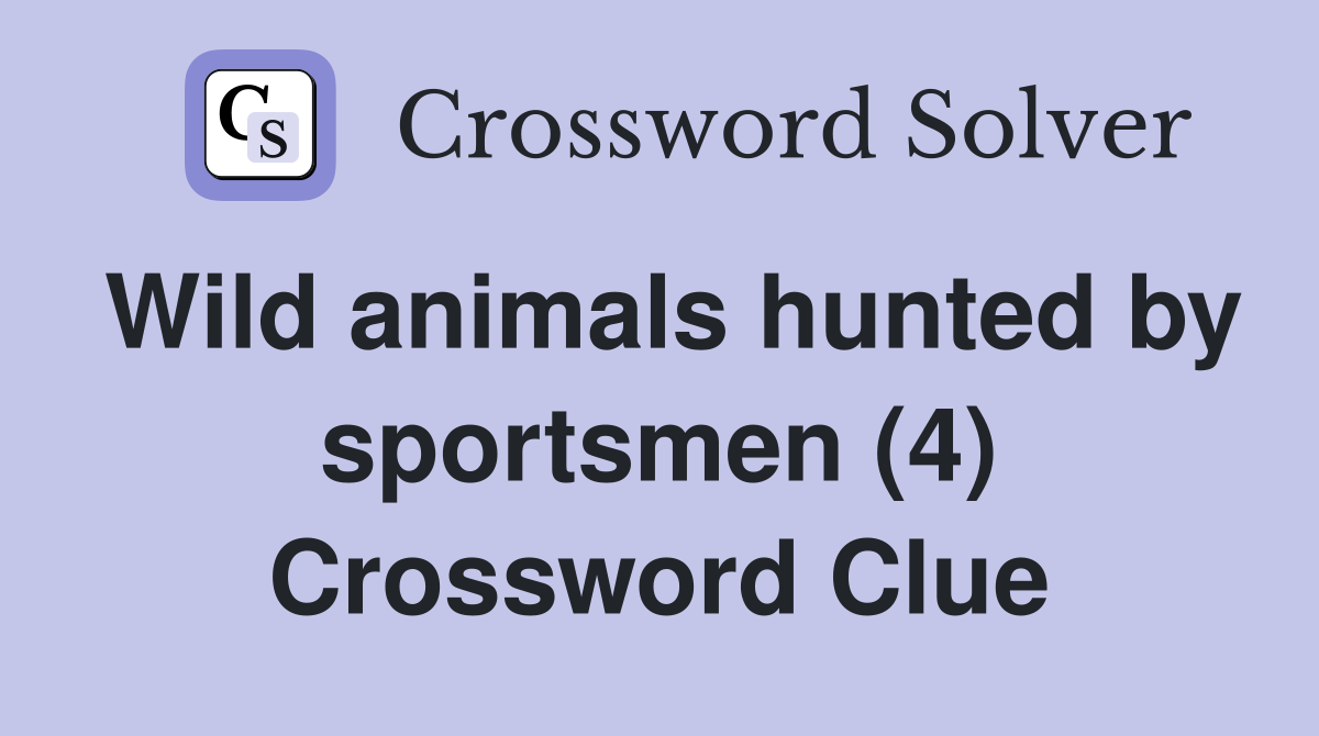 Wild animals hunted by sportsmen (4) Crossword Clue