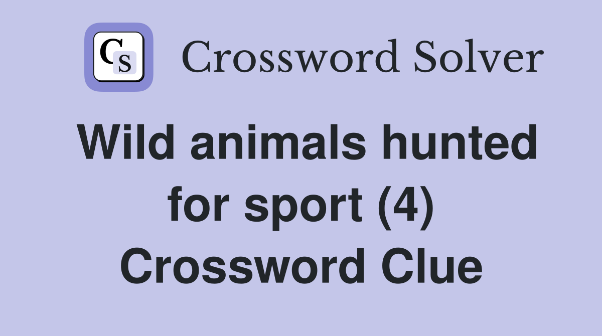 Wild animals hunted for sport (4) Crossword Clue