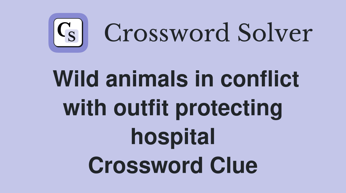 Wild animals in conflict with outfit protecting hospital Crossword Clue