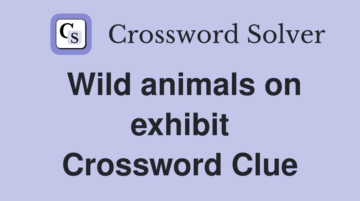 Wild animals on exhibit Crossword Clue