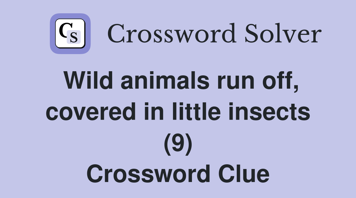 Wild animals run off, covered in little insects (9) Crossword Clue