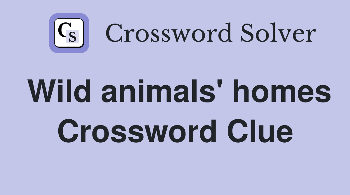 Wild animals' homes Crossword Clue