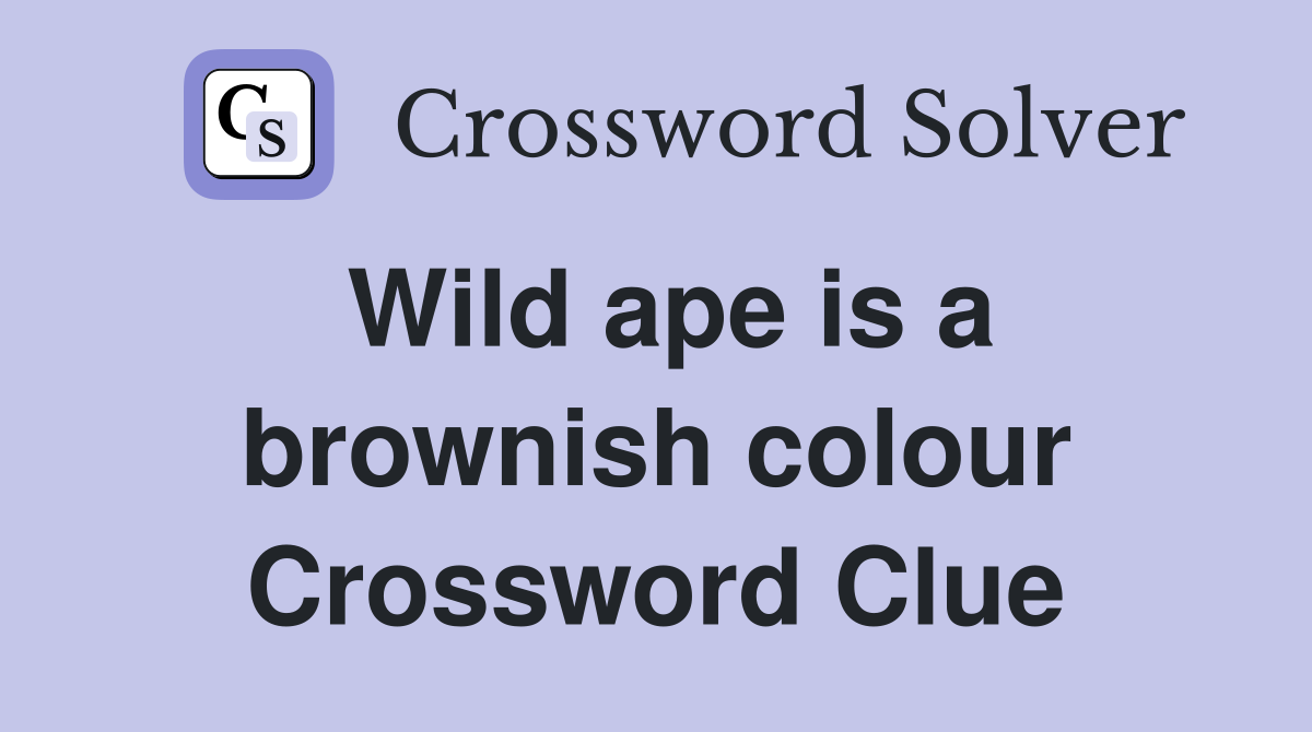 Wild ape is a brownish colour Crossword Clue
