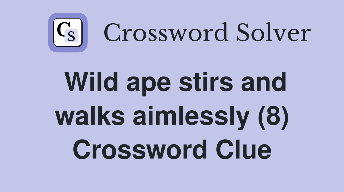 Wild ape stirs and walks aimlessly (8) Crossword Clue