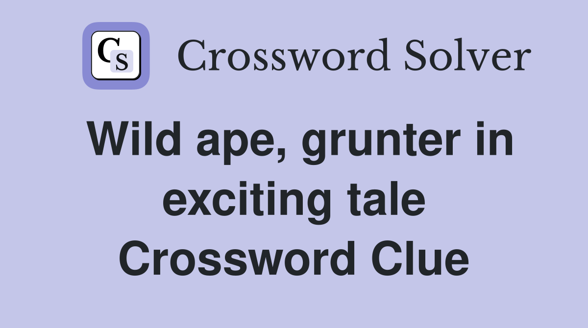 Wild ape, grunter in exciting tale Crossword Clue