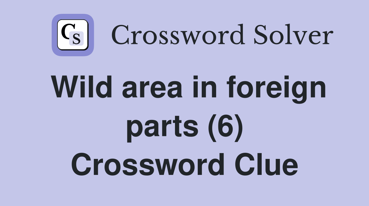 Wild area in foreign parts (6) Crossword Clue