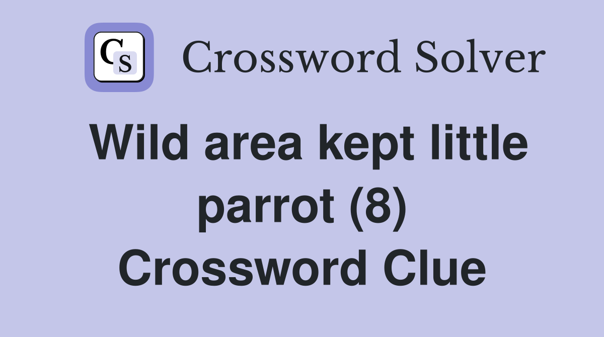 Wild area kept little parrot (8) Crossword Clue