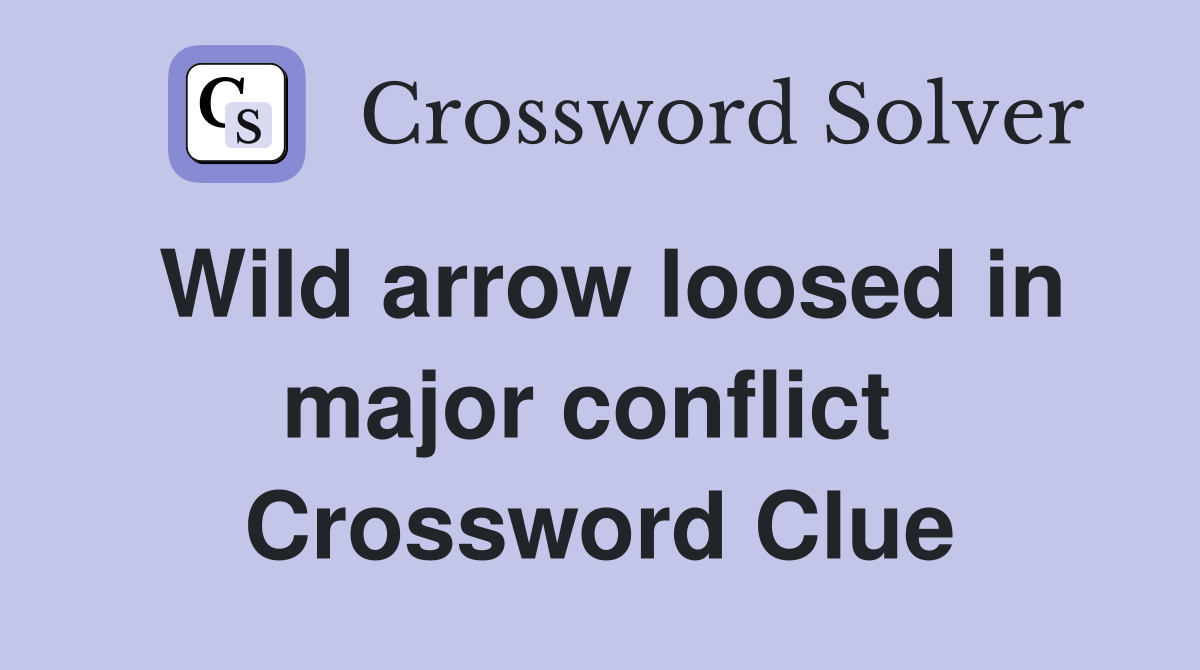 Wild arrow loosed in major conflict  Crossword Clue