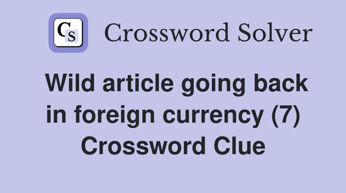 Wild article going back in foreign currency (7) Crossword Clue