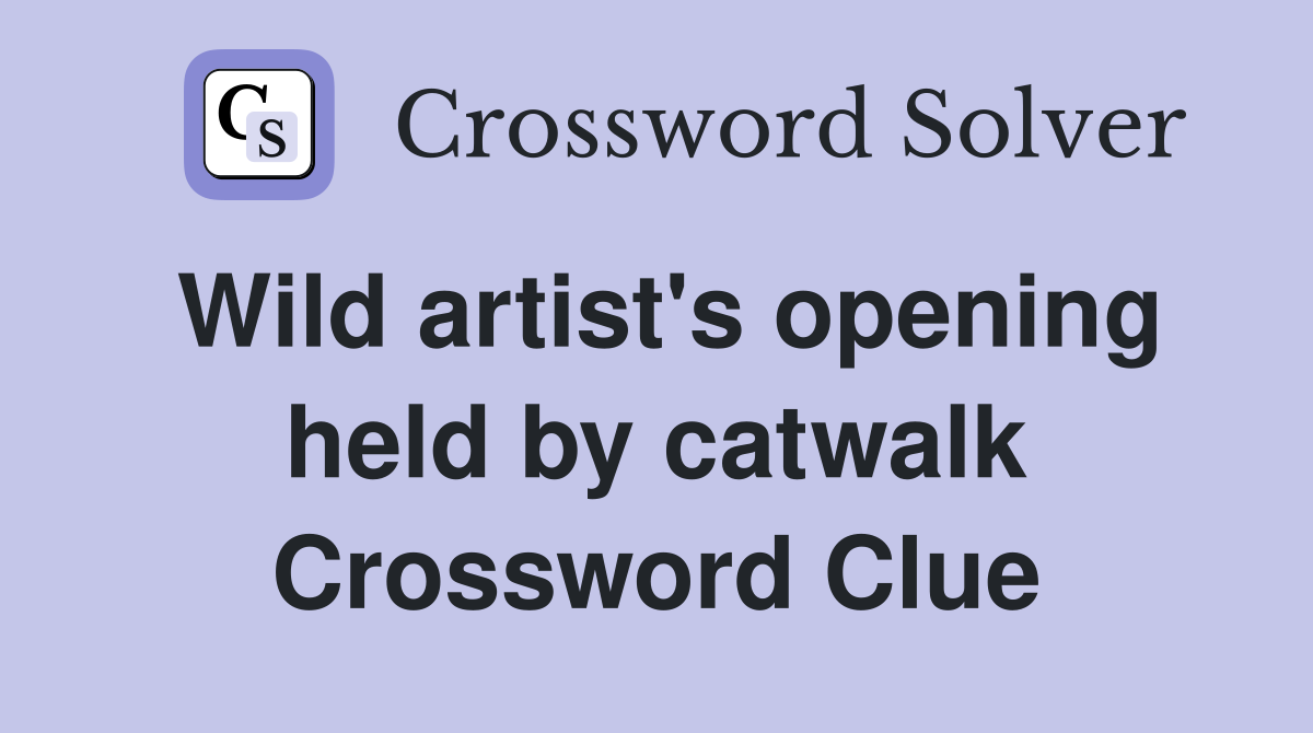 Wild artist's opening held by catwalk Crossword Clue