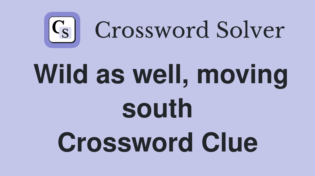 Wild as well, moving south Crossword Clue