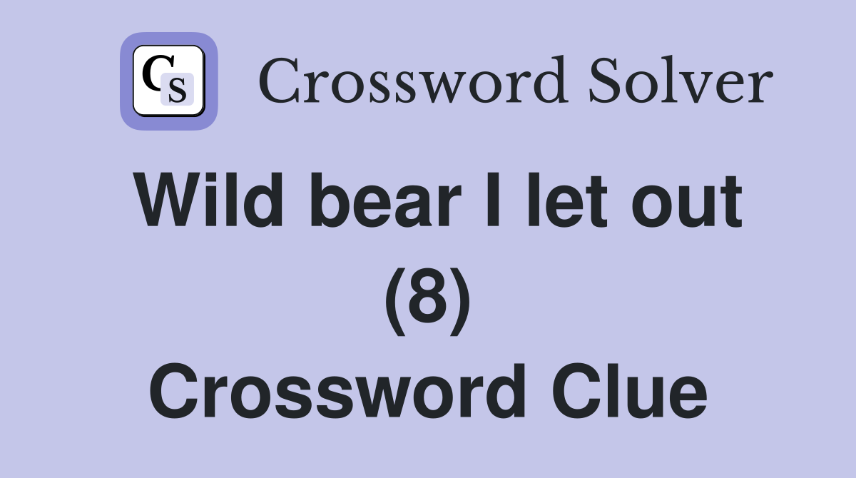 Wild bear I let out (8) Crossword Clue