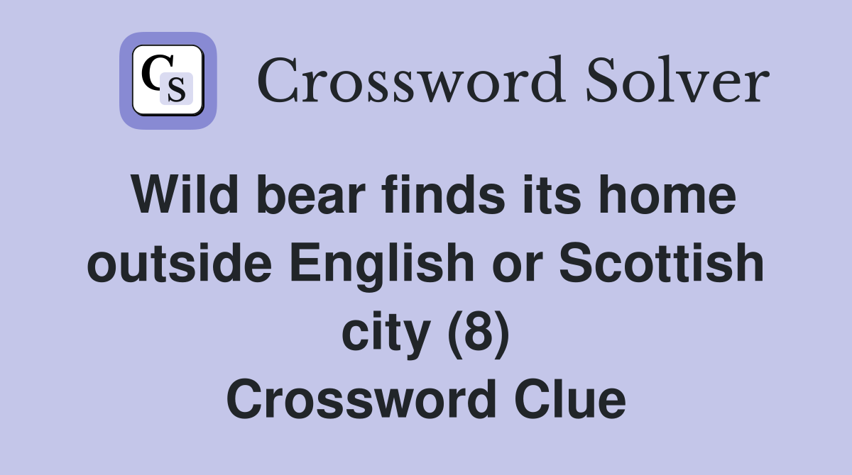 Wild bear finds its home outside English or Scottish city (8) Crossword Clue