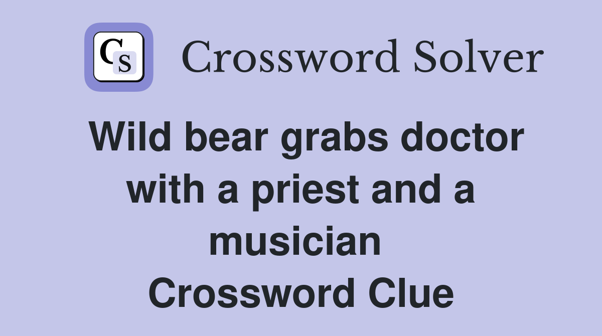 Wild bear grabs doctor with a priest and a musician  Crossword Clue