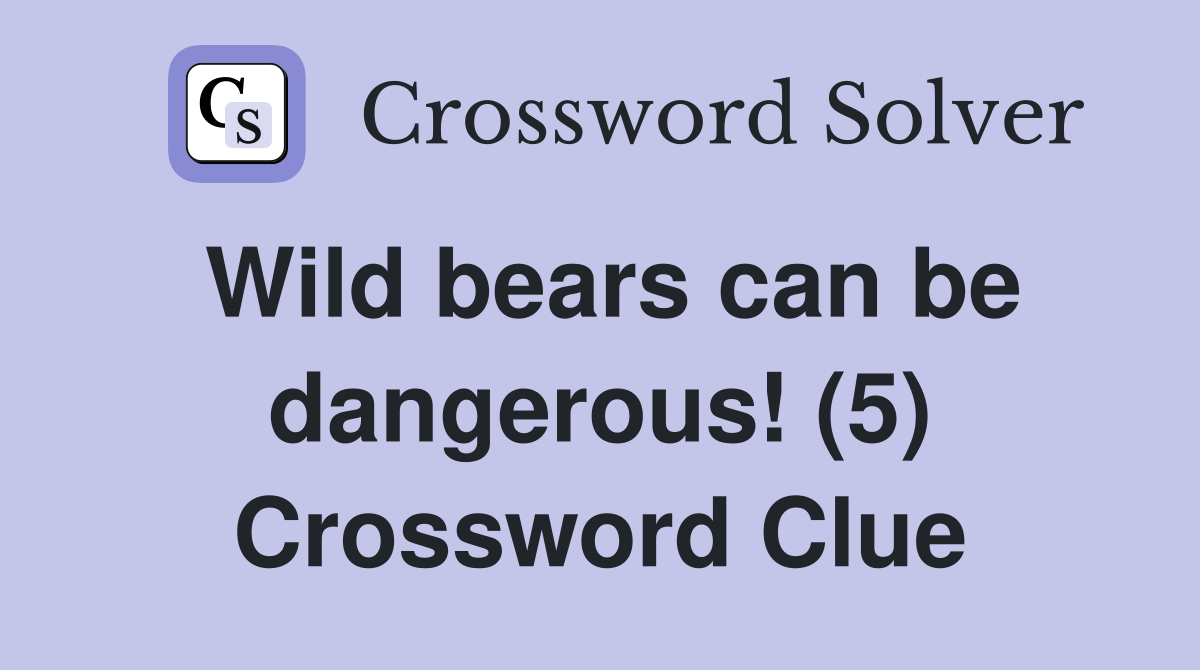 Wild bears can be dangerous! (5) Crossword Clue