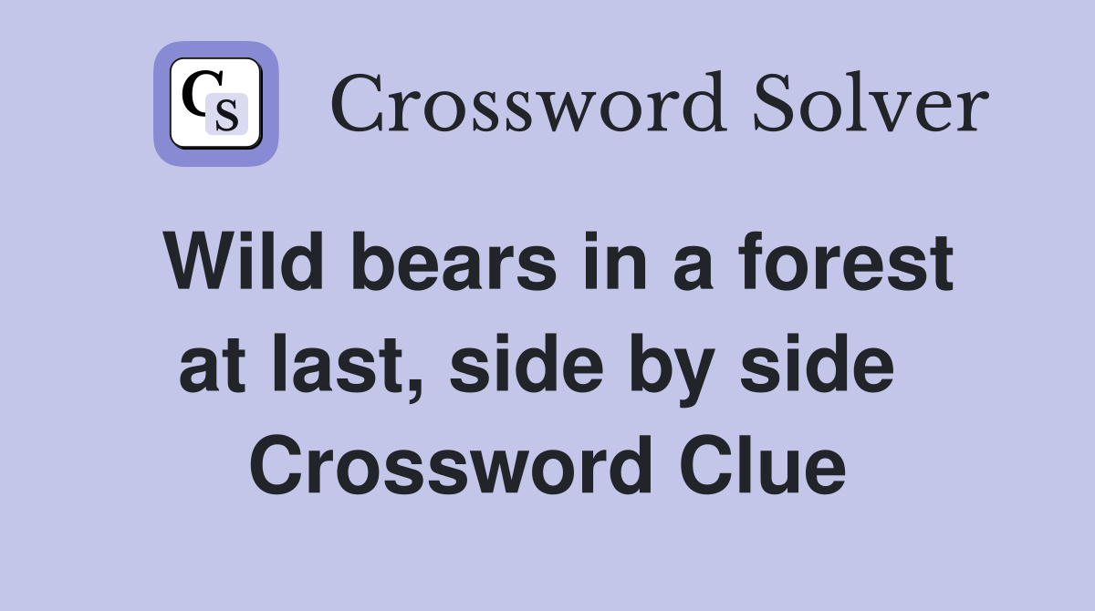 Wild bears in a forest at last, side by side  Crossword Clue