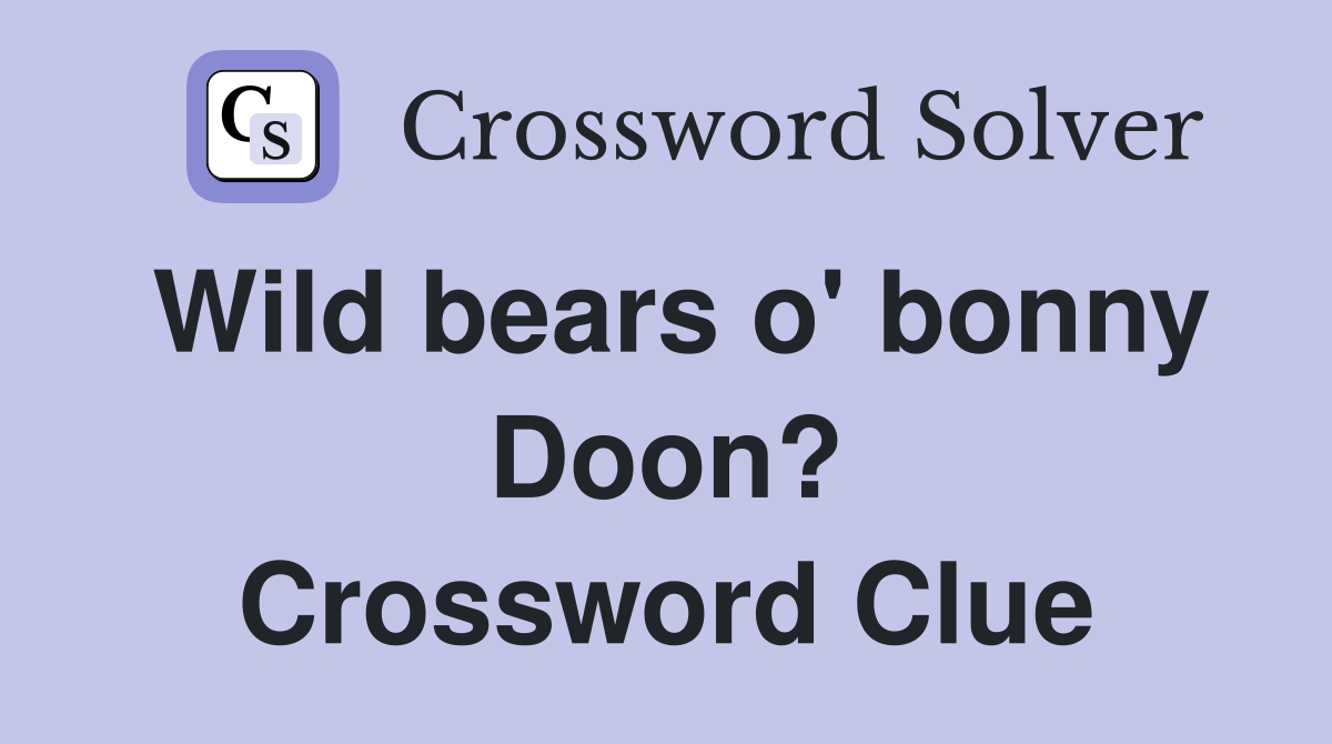 Wild bears o' bonny Doon? Crossword Clue