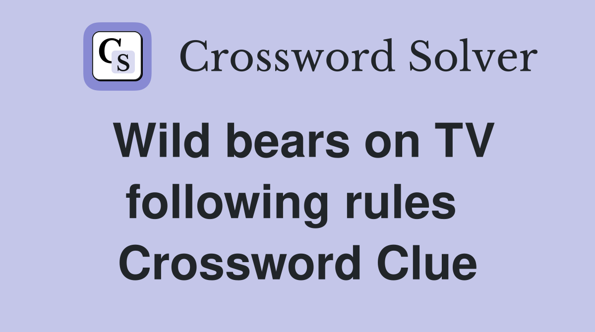 Wild bears on TV following rules  Crossword Clue