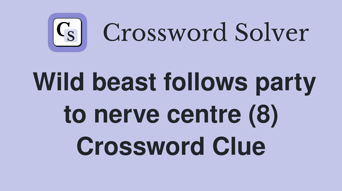 Wild beast follows party to nerve centre (8) Crossword Clue