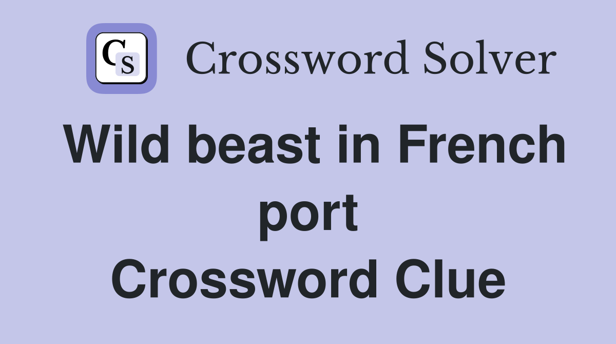 Wild beast in French port Crossword Clue