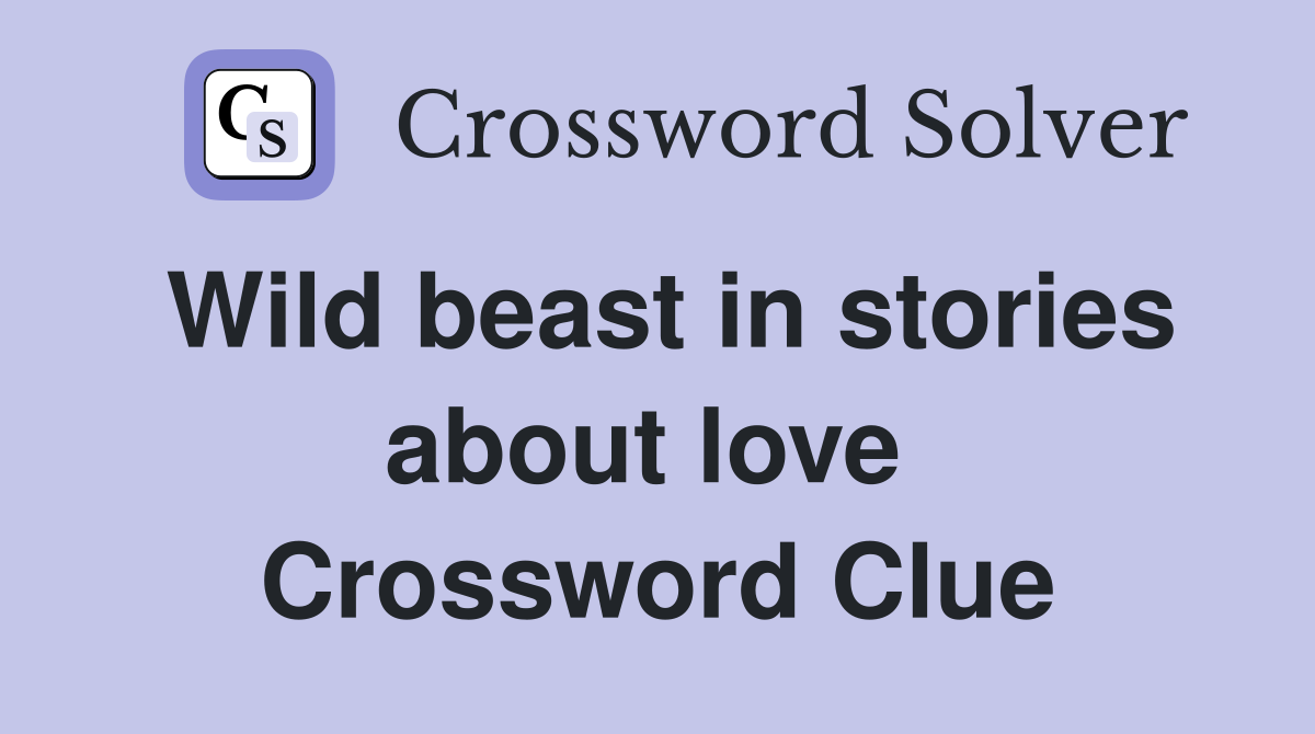 Wild beast in stories about love  Crossword Clue