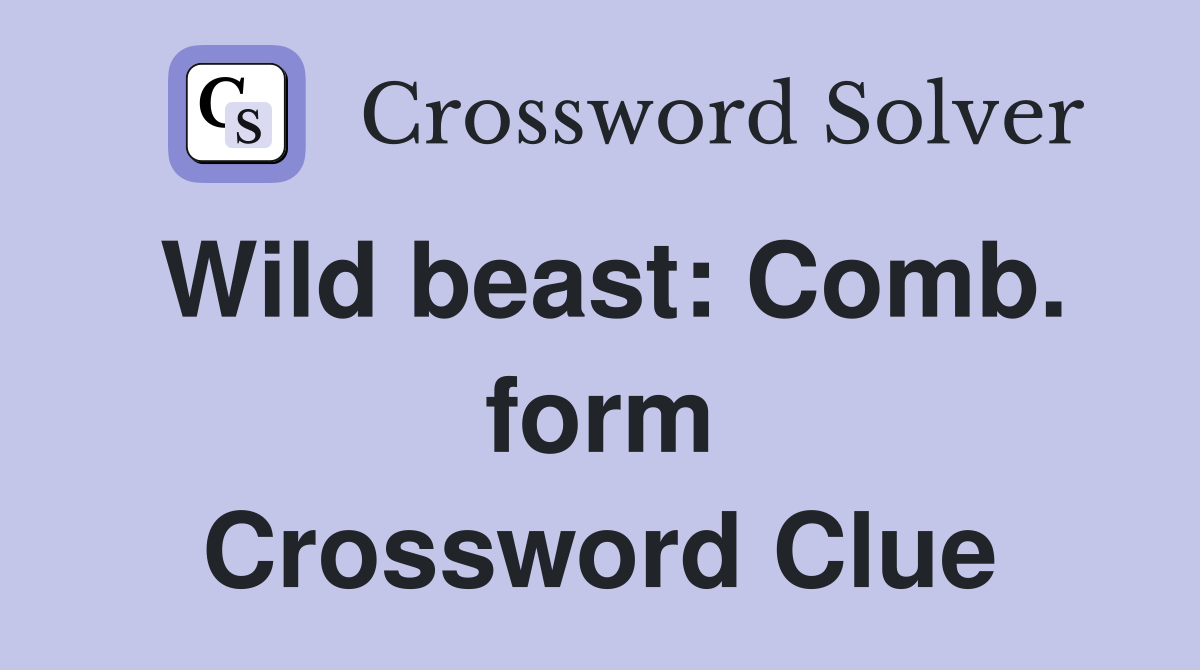 Wild beast: Comb. form Crossword Clue