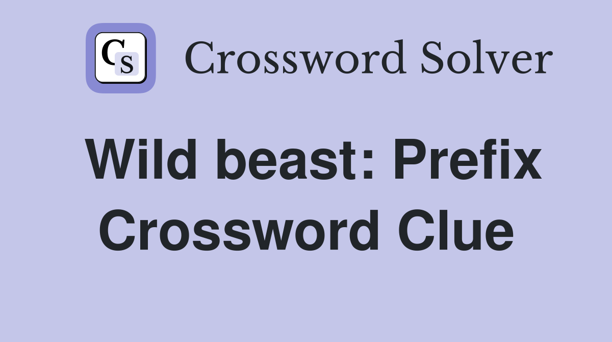 Wild beast: Prefix Crossword Clue