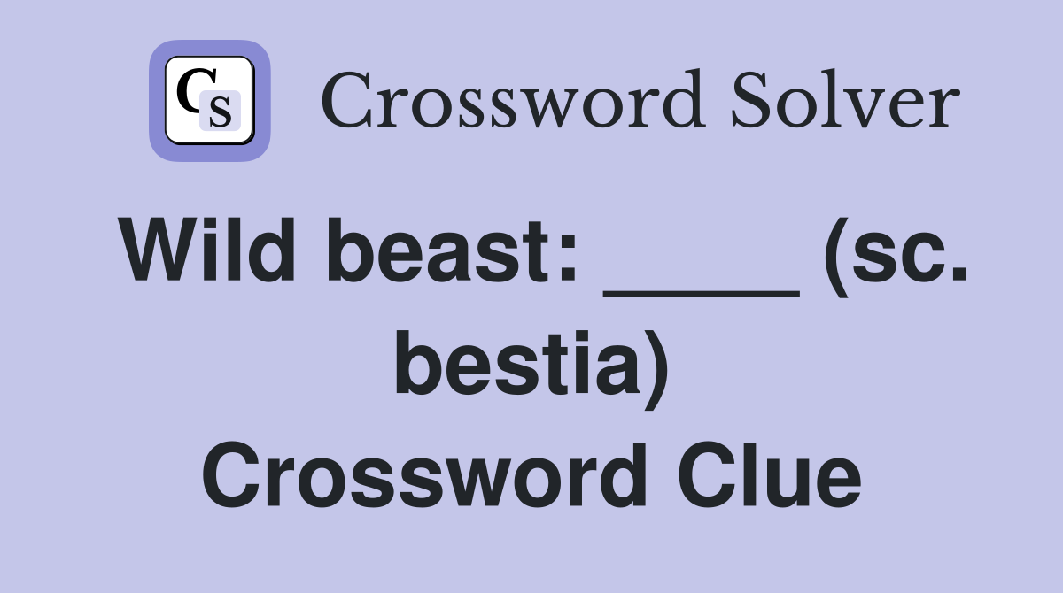 Wild beast: ____ (sc. bestia) Crossword Clue