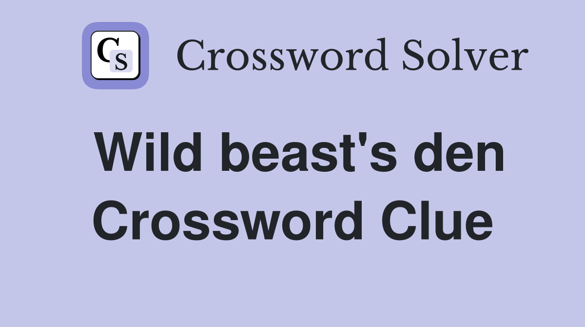Wild beast's den Crossword Clue