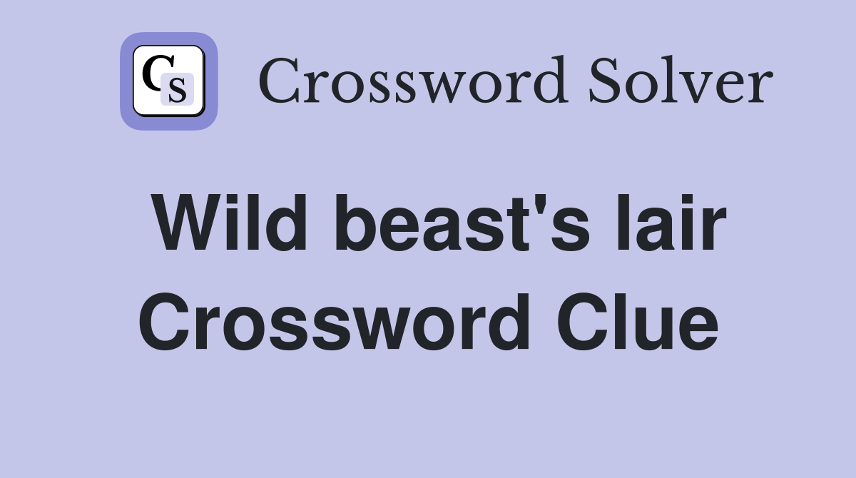 Wild beast's lair Crossword Clue
