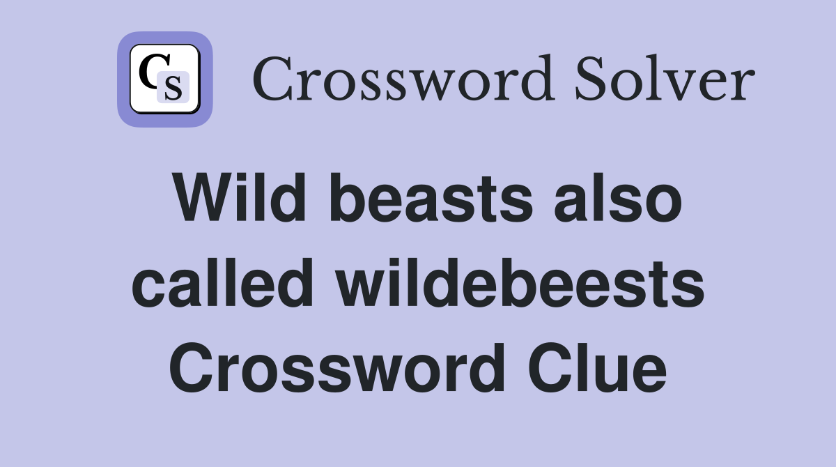 Wild beasts also called wildebeests Crossword Clue